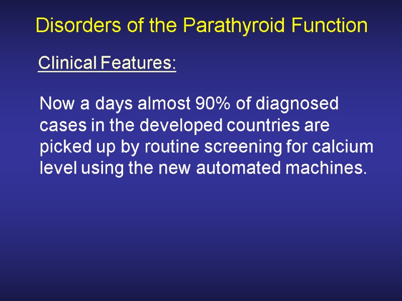 Disorders of the Parathyroid Function  Now a days almost 90% of diagnosed cases